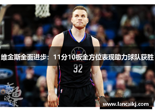 维金斯全面进步：11分10板全方位表现助力球队获胜
